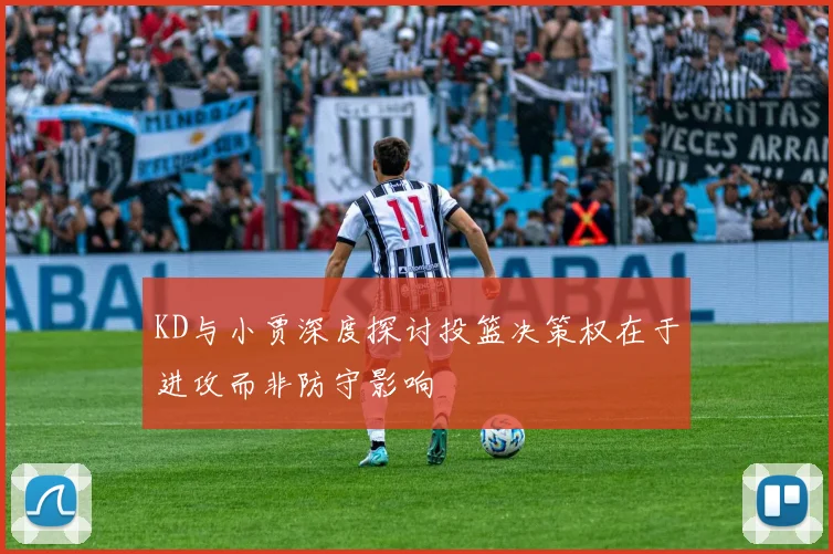 KD与小贾深度探讨投篮决策权在于进攻而非防守影响