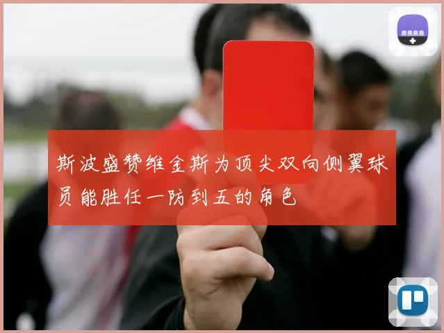 斯波盛赞维金斯为顶尖双向侧翼球员能胜任一防到五的角色